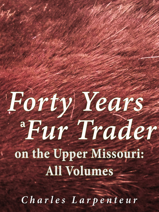 Title details for Forty Years a Fur Trader on the Upper Missouri by Charles Larpenteur - Available
